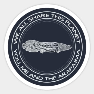 Arapaima - We All Share This Planet - on dark colors Sticker